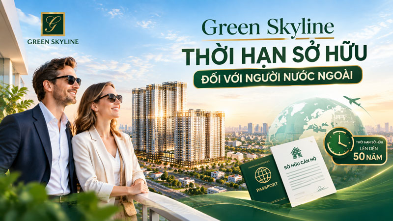 Green Skyline: Thời Hạn Sở Hữu Đối Với Người Nước Ngoài