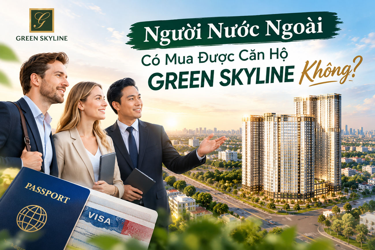Người Nước Ngoài Có Mua Được Căn Hộ Green Skyline Không